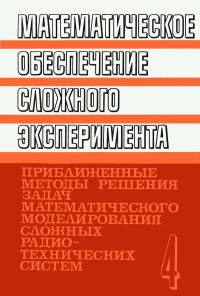 Математическое обеспечение сложного эксперимента. Том 4. Приближенные методы решения задач математического моделирования сложных радиотехнических систем