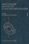 Биогенный магнетит и  магниторецепция. Новое о биомагнетизме. Т. 1