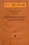 В. Г. Шухов. Избранные труды. Нефтепереработка. Теплотехника